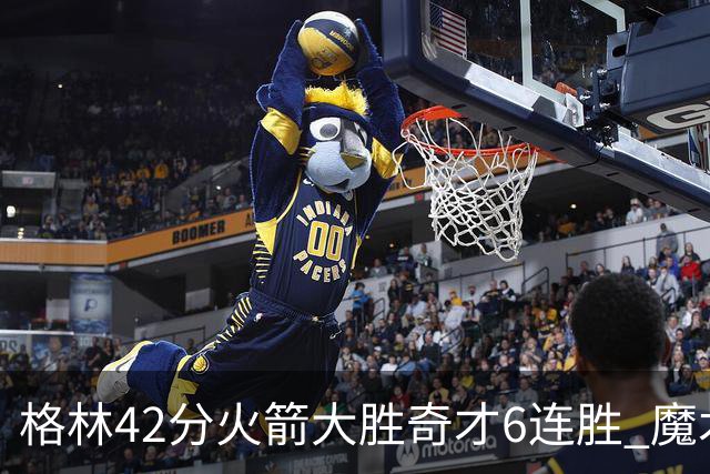 格林42分火箭大胜奇才6连胜 魔术克黄蜂4连胜
